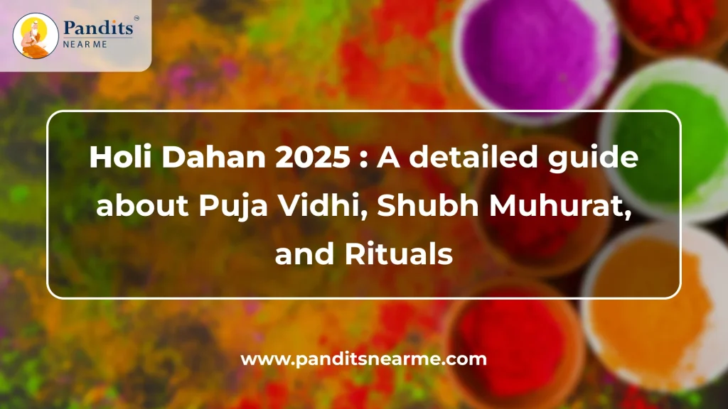 Holi Dahan 2025 A detailed guide about Puja Vidhi, Shubh Muhurat, and Rituals